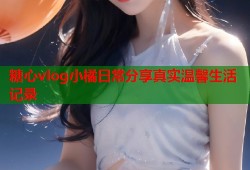糖心vlog小橘日常分享真实温馨生活记录