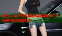 糖心vlog下载安卓版高清编辑无广告畅享精彩视频体验