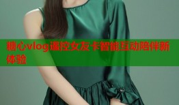 糖心vlog遥控女友卡智能互动陪伴新体验