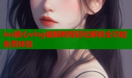 ios糖心vlog破解教程轻松解锁全功能免费体验