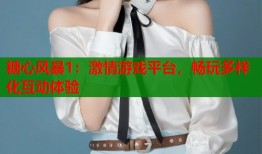 糖心风暴1：激情游戏平台，畅玩多样化互动体验