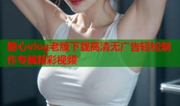 糖心vlog老版下载高清无广告轻松制作专属精彩视频