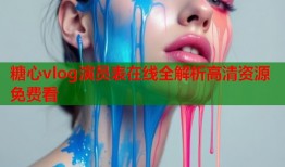 糖心vlog演员表在线全解析高清资源免费看