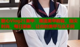 糖心Vlog21美甲：潮流美甲教程，指尖时尚，每日更新，让你的美甲与众不同