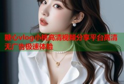糖心vlog小桃高清视频分享平台高清无广告极速体验