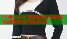 iOS糖心vlog下载最新地址 简易剪辑丰富模板轻松分享精彩生活