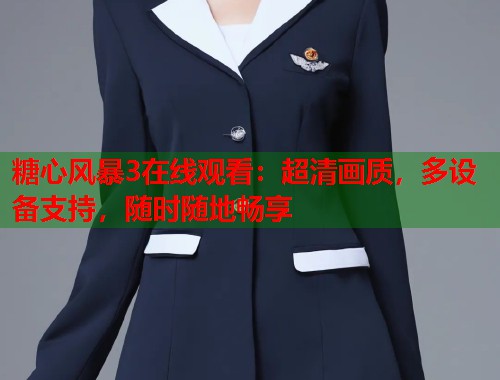 糖心风暴3在线观看：超清画质，多设备支持，随时随地畅享